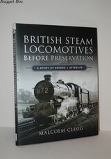 British Steam Locomotives before Preservation A Study of before and